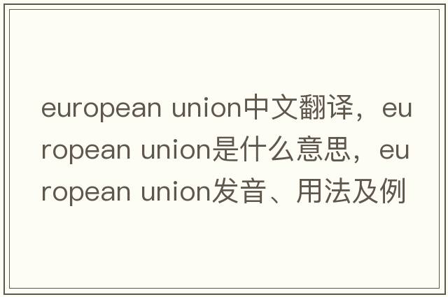 european union中文翻譯，european union是什么意思，european union發(fā)音、用法及例句