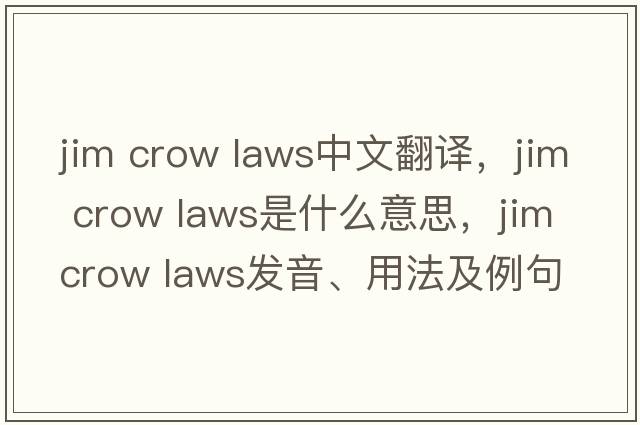 jim crow laws中文翻譯，jim crow laws是什么意思，jim crow laws發(fā)音、用法及例句