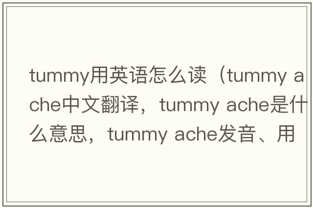 tummy用英語怎么讀（tummy ache中文翻譯，tummy ache是什么意思，tummy ache發(fā)音、用法及例句）