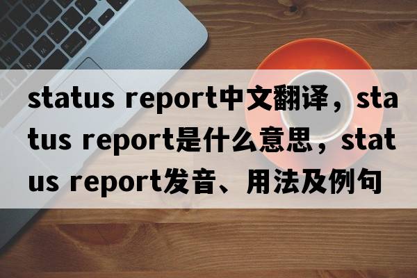 status report中文翻譯，status report是什么意思，status report發(fā)音、用法及例句