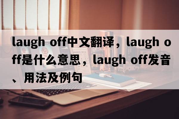 laugh off中文翻譯，laugh off是什么意思，laugh off發(fā)音、用法及例句
