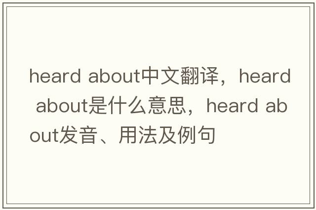 heard about中文翻譯，heard about是什么意思，heard about發(fā)音、用法及例句