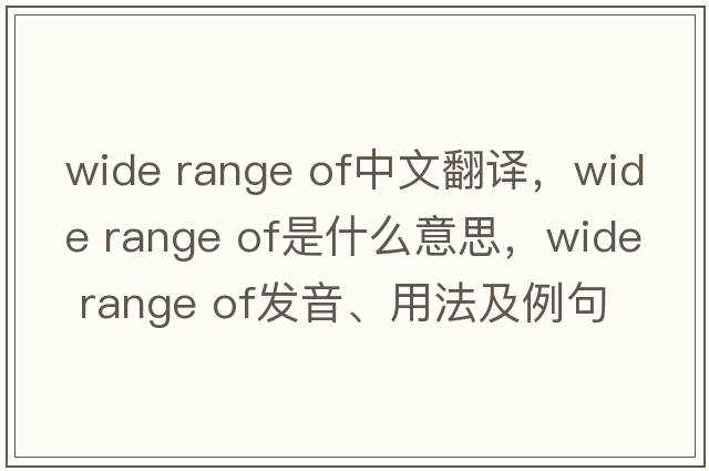 wide range of中文翻譯，wide range of是什么意思，wide range of發(fā)音、用法及例句