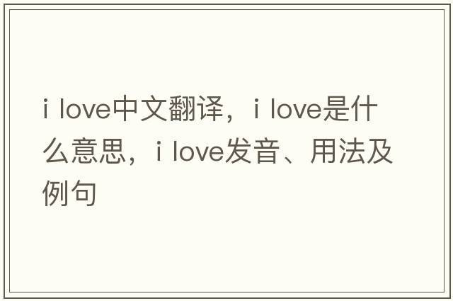 I love中文翻譯，I love是什么意思，I love發(fā)音、用法及例句