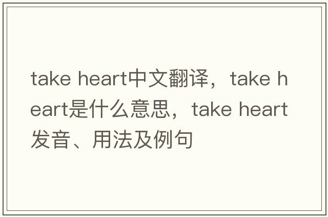 take heart中文翻譯，take heart是什么意思，take heart發(fā)音、用法及例句