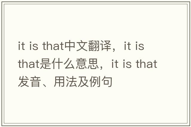 it is that中文翻譯，it is that是什么意思，it is that發(fā)音、用法及例句