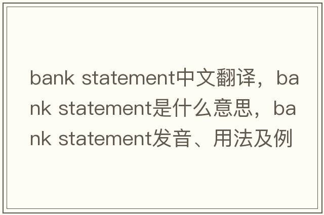 bank statement中文翻譯，bank statement是什么意思，bank statement發(fā)音、用法及例句