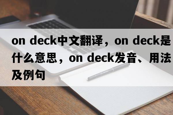 on deck中文翻譯，on deck是什么意思，on deck發(fā)音、用法及例句