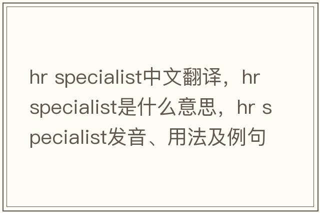 hr specialist中文翻譯，hr specialist是什么意思，hr specialist發(fā)音、用法及例句