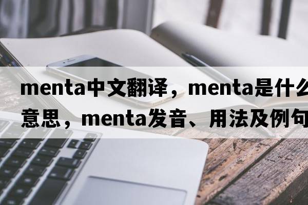 menta中文翻譯，menta是什么意思，menta發(fā)音、用法及例句