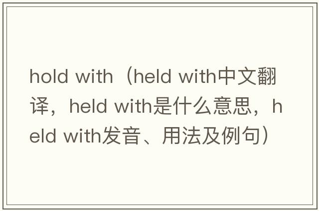 hold with（held with中文翻譯，held with是什么意思，held with發(fā)音、用法及例句）