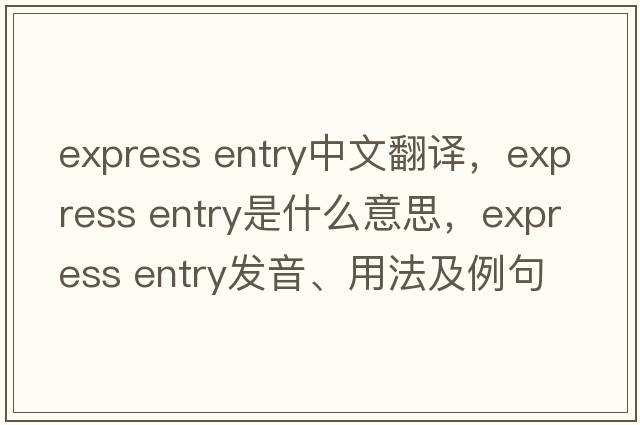 express entry中文翻譯，express entry是什么意思，express entry發(fā)音、用法及例句