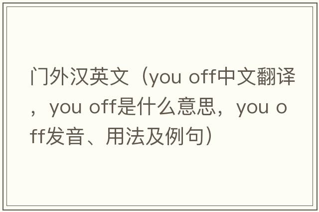 門外漢英文（you off中文翻譯，you off是什么意思，you off發(fā)音、用法及例句）
