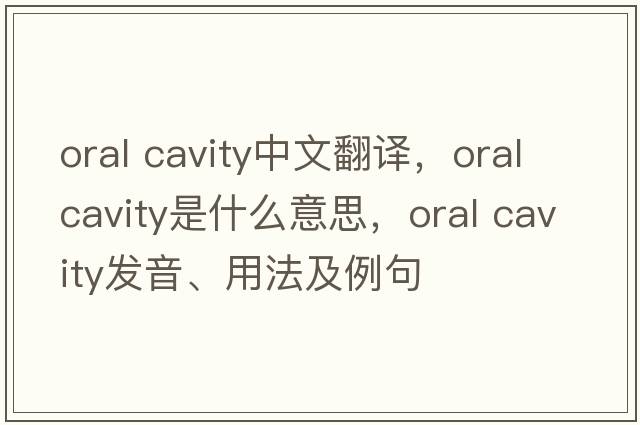 oral cavity中文翻譯，oral cavity是什么意思，oral cavity發(fā)音、用法及例句