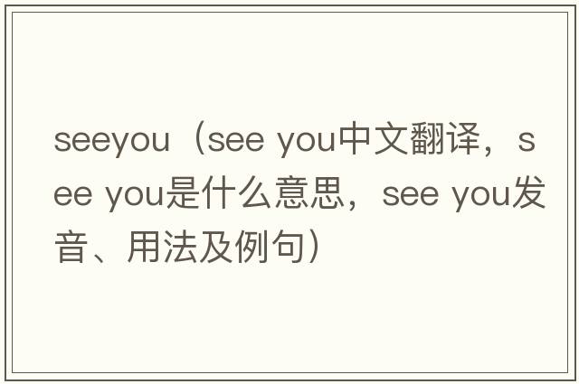 seeyou（See you中文翻譯，See you是什么意思，See you發(fā)音、用法及例句）