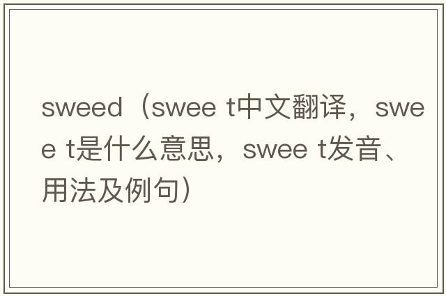 sweed（swee t中文翻譯，swee t是什么意思，swee t發(fā)音、用法及例句）