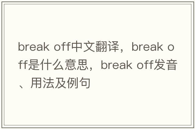 break off中文翻譯，break off是什么意思，break off發(fā)音、用法及例句