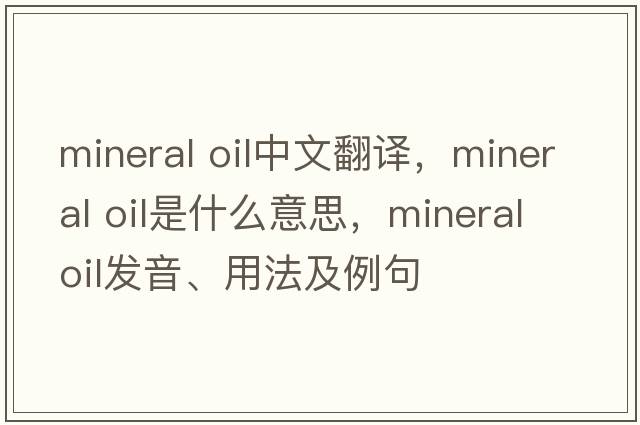 mineral oil中文翻譯，mineral oil是什么意思，mineral oil發(fā)音、用法及例句