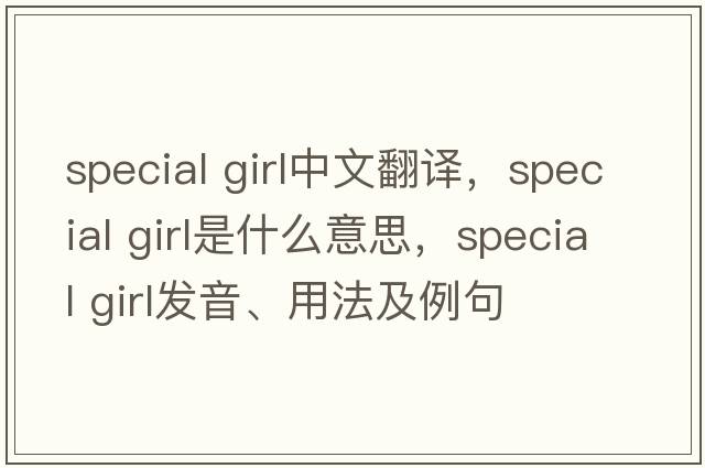 special girl中文翻譯，special girl是什么意思，special girl發(fā)音、用法及例句