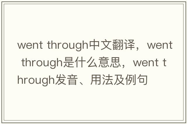 went through中文翻譯，went through是什么意思，went through發(fā)音、用法及例句