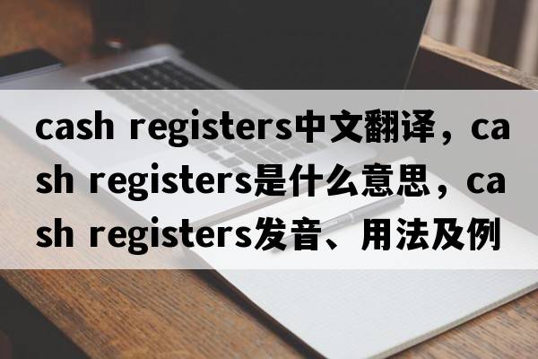 cash registers中文翻譯，cash registers是什么意思，cash registers發(fā)音、用法及例句