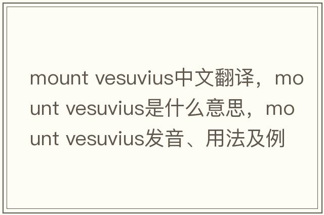 mount vesuvius中文翻譯，mount vesuvius是什么意思，mount vesuvius發(fā)音、用法及例句