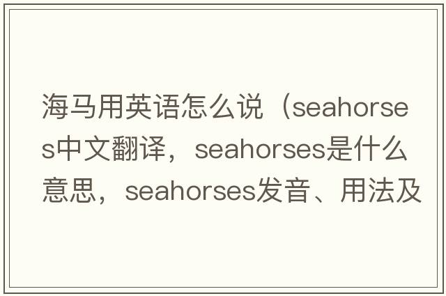 海馬用英語怎么說（seahorses中文翻譯，seahorses是什么意思，seahorses發(fā)音、用法及例句）