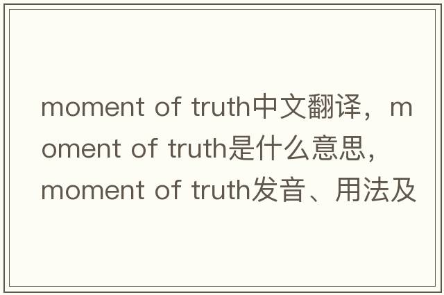 moment of truth中文翻譯，moment of truth是什么意思，moment of truth發(fā)音、用法及例句