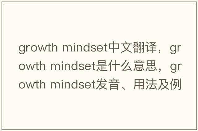 growth mindset中文翻譯，growth mindset是什么意思，growth mindset發(fā)音、用法及例句