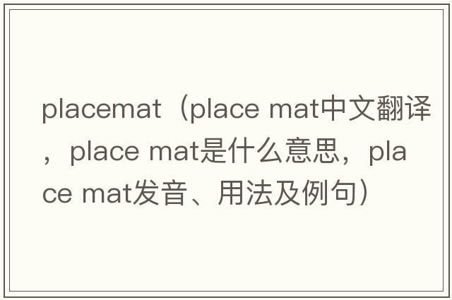 placemat（place mat中文翻譯，place mat是什么意思，place mat發(fā)音、用法及例句）