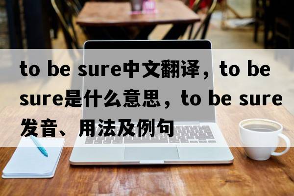 to be sure中文翻譯，to be sure是什么意思，to be sure發(fā)音、用法及例句