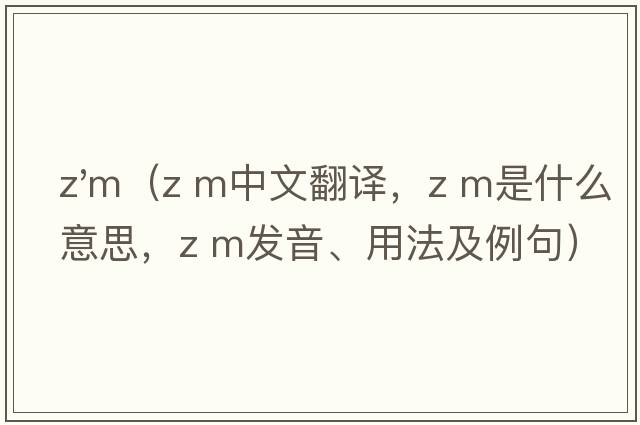 z'm（z m中文翻譯，z m是什么意思，z m發(fā)音、用法及例句）