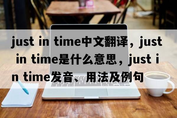 just in time中文翻譯，just in time是什么意思，just in time發(fā)音、用法及例句