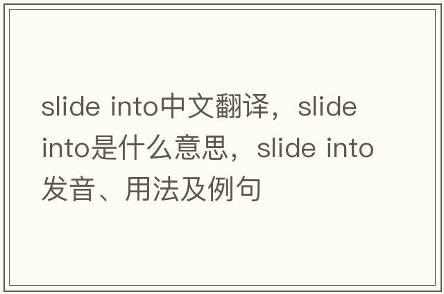 slide into中文翻譯，slide into是什么意思，slide into發(fā)音、用法及例句