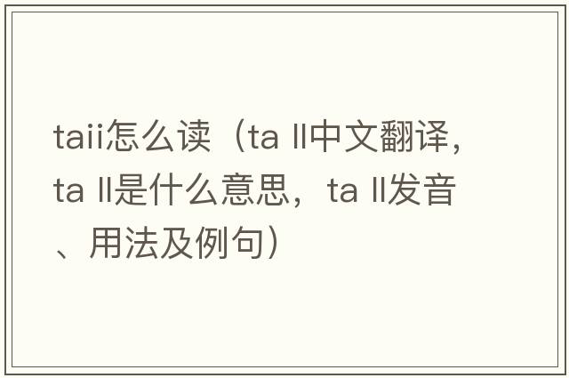 taii怎么讀（ta ll中文翻譯，ta ll是什么意思，ta ll發(fā)音、用法及例句）