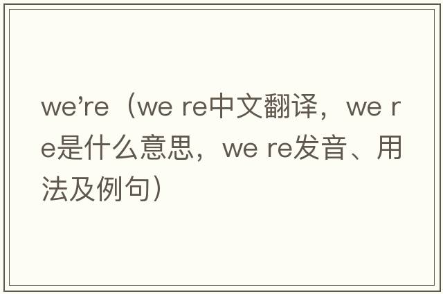 we're（we re中文翻譯，we re是什么意思，we re發(fā)音、用法及例句）