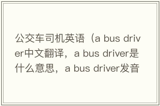 公交車(chē)司機(jī)英語(yǔ)（a bus driver中文翻譯，a bus driver是什么意思，a bus driver發(fā)音、用法及例句）