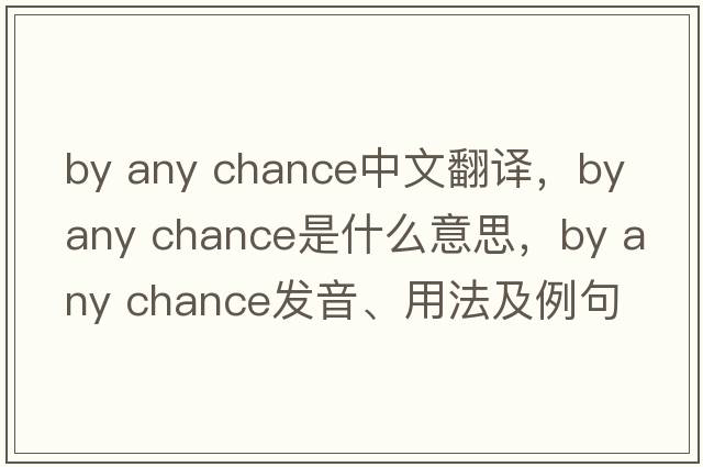 by any chance中文翻譯，by any chance是什么意思，by any chance發(fā)音、用法及例句