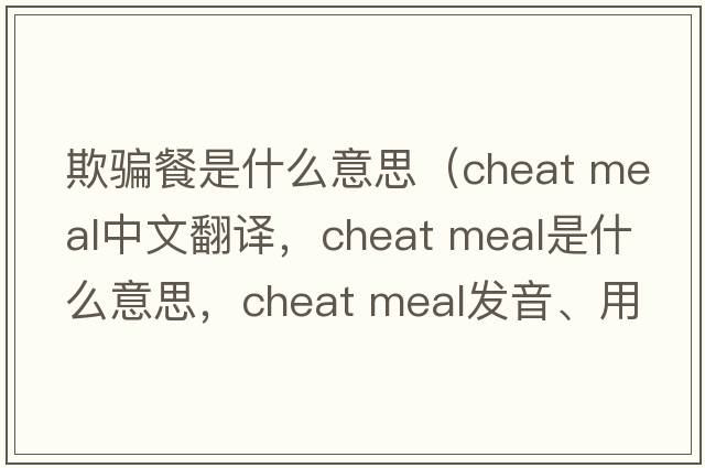 欺騙餐是什么意思（cheat meal中文翻譯，cheat meal是什么意思，cheat meal發(fā)音、用法及例句）