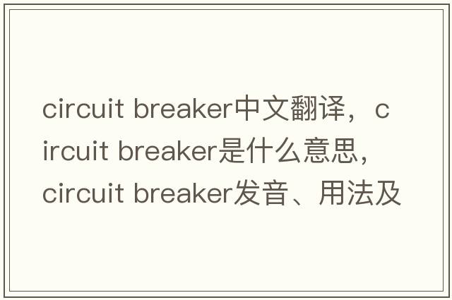 circuit breaker中文翻譯，circuit breaker是什么意思，circuit breaker發(fā)音、用法及例句