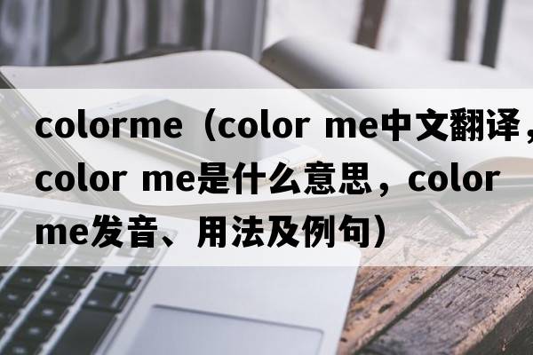 colorme（color me中文翻譯，color me是什么意思，color me發(fā)音、用法及例句）