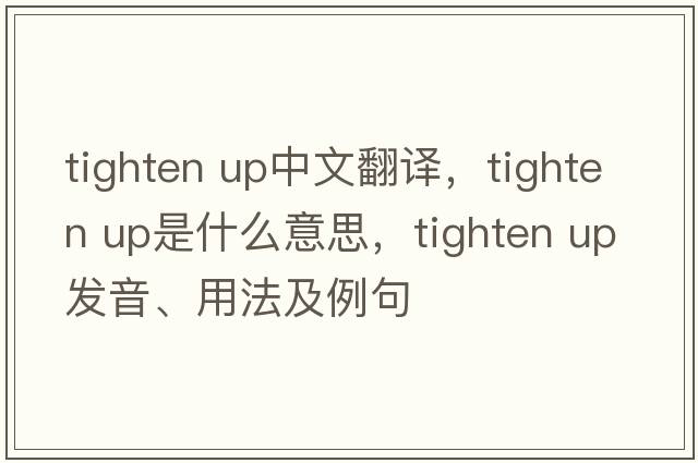 tighten up中文翻譯，tighten up是什么意思，tighten up發(fā)音、用法及例句