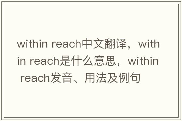 within reach中文翻譯，within reach是什么意思，within reach發(fā)音、用法及例句