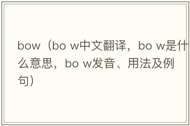 bow（bo w中文翻譯，bo w是什么意思，bo w發(fā)音、用法及例句）
