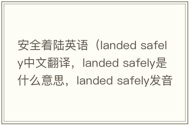 安全著陸英語（landed safely中文翻譯，landed safely是什么意思，landed safely發(fā)音、用法及例句）