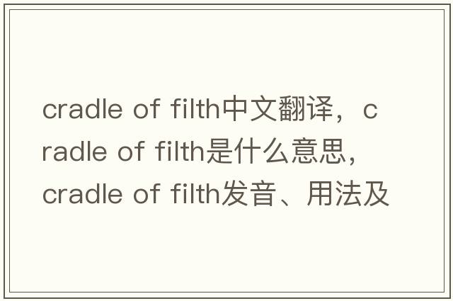 cradle of filth中文翻譯，cradle of filth是什么意思，cradle of filth發(fā)音、用法及例句