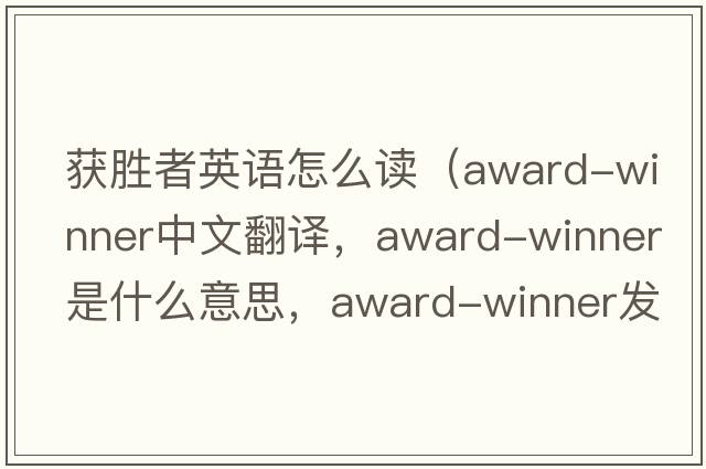 獲勝者英語怎么讀（award-winner中文翻譯，award-winner是什么意思，award-winner發(fā)音、用法及例句）
