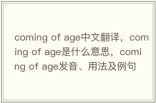 coming of age中文翻譯，coming of age是什么意思，coming of age發(fā)音、用法及例句