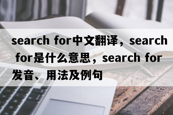 search for中文翻譯，search for是什么意思，search for發(fā)音、用法及例句