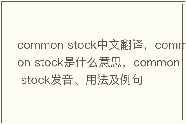 common stock中文翻譯，common stock是什么意思，common stock發(fā)音、用法及例句